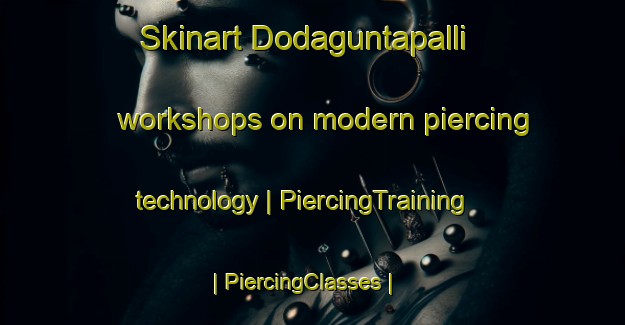 Skinart Dodaguntapalli workshops on modern piercing technology | PiercingTraining | PiercingClasses | SkinartTraining-India